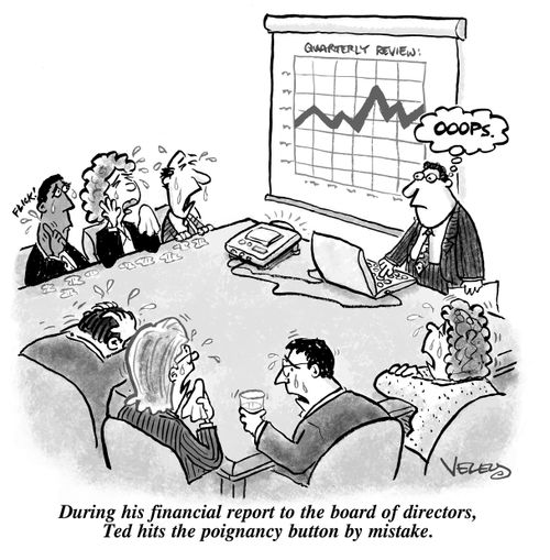 During his financial report to the board of directors, Ted hits the poignancy button by mistake.
