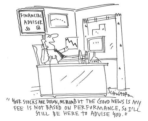 "Your stocks are down, Ms. Blum. But the good news is my fee is not based on performance, so I'll still be here to advise you."