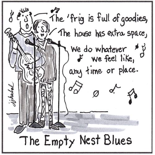 The Empty Nest Blues: "The 'frig is full of goodies, The house has extra space, We do whatever we feel like, any time or place."