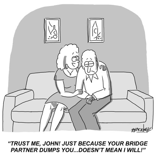 "Trust me, John! Just because your bridge partner dumps you...doesn't mean I will!"