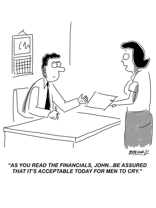 "As you read the financials, John...be assured that it's acceptable today for men to cry."