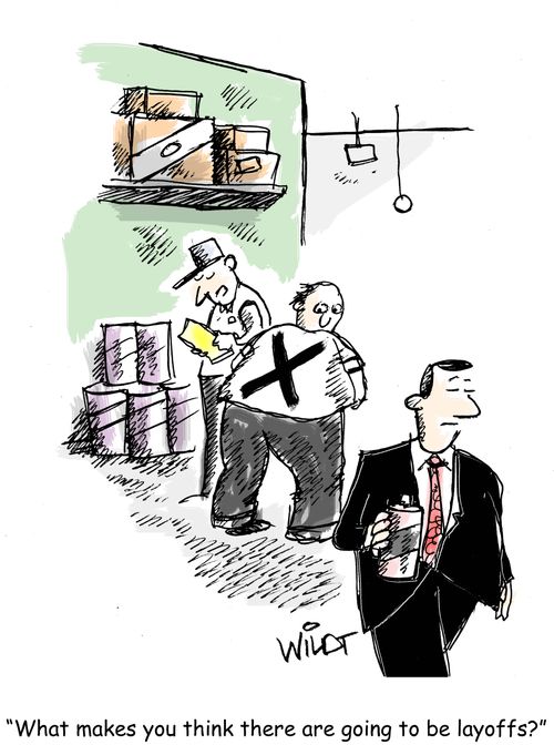 "What makes you think there are going to be layoffs."