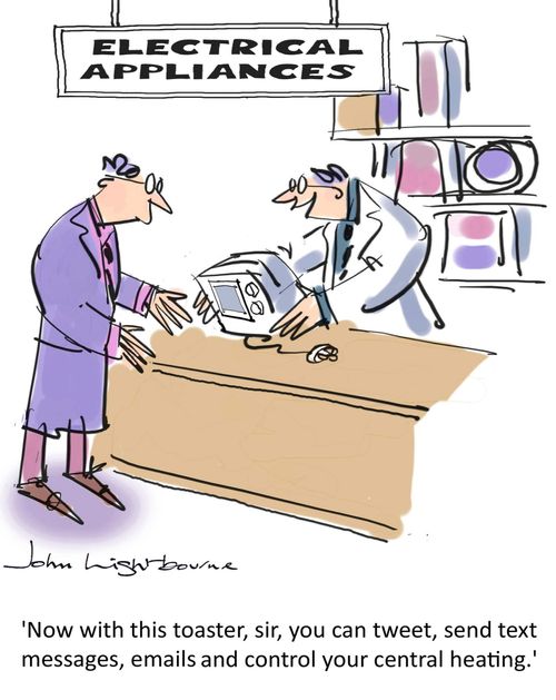 "Now with this toaster, sir, you can tweet, send text messages, emails and control your central heating."