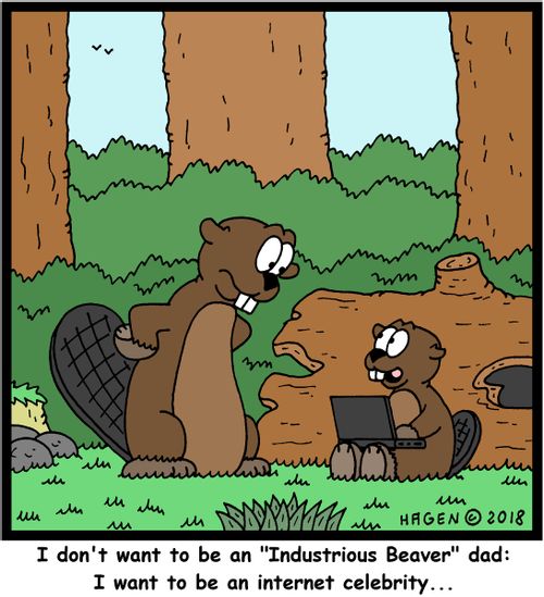"I don't want to be an "Industrious Beaver" dad: I want to be an internet celebrity..."