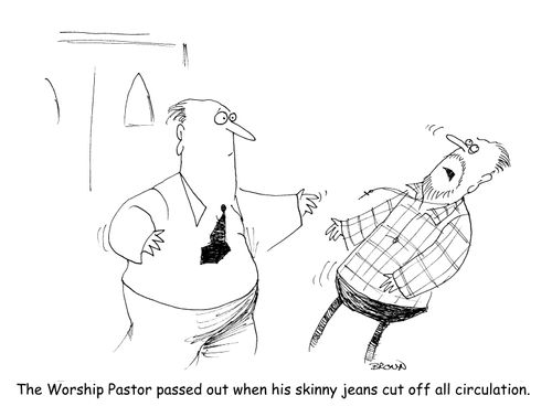 The Worship Pastor passed out when his skinny jeans cut off all circulation. 