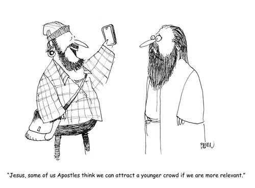 "Jesus, some of us Apostles think we can attract a younger crowd if we are more relevant."