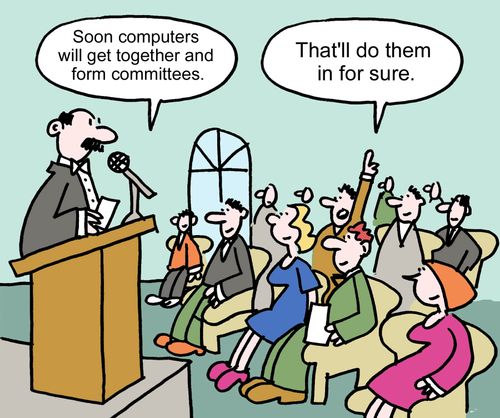 "Soon computers will get together and form committees."