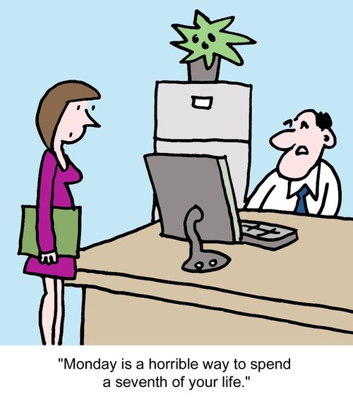 "Monday is a horrible way to spend a seventh of your life."