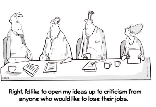 "Right, I'd like to open my ideas up to criticism from anybody who would like to lose their jobs."