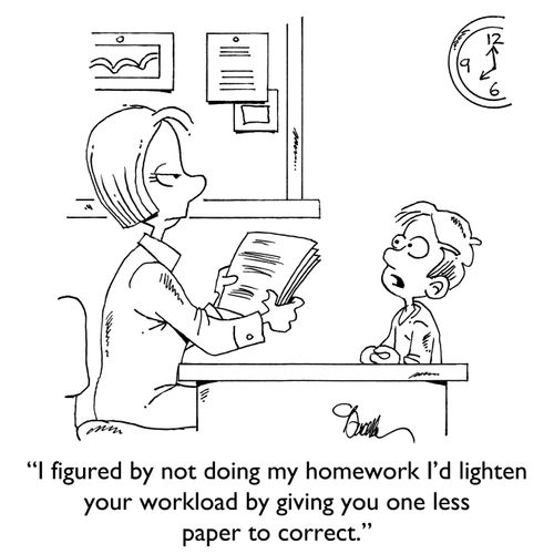 "I figured by not doing my homework I'd lighten your workload by giving you one less paper to correct."