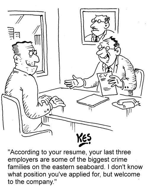 "According to your resume, your last three employers are some of the biggest crime families on the eastern seaboard. I don't know what position you've applied for, but welcome to the company."