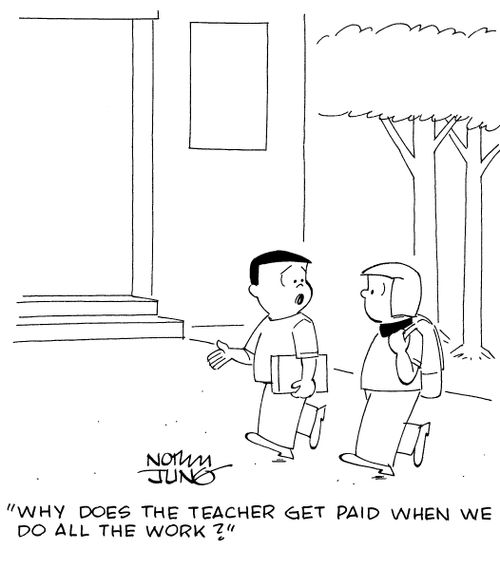 "Why does the teacher get paid when we do all the work?"