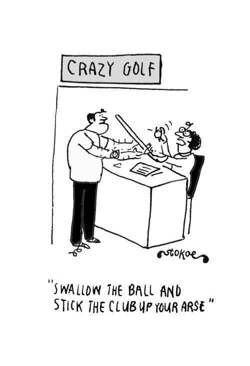 "Swallow the ball and stick the club up your a**e."