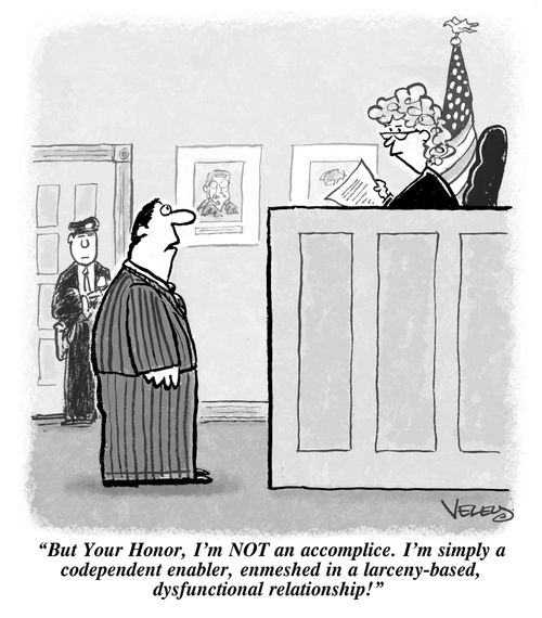 "But Your Honor, I'm NOT an accomplice. I'm simply a codependent enabler, enmeshed in a larceny-based dysfunctional relationship!" 