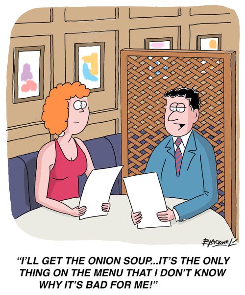 "I'll get the onion soup... it's the only thing on the menu that I don't know why it's bad for me!"
