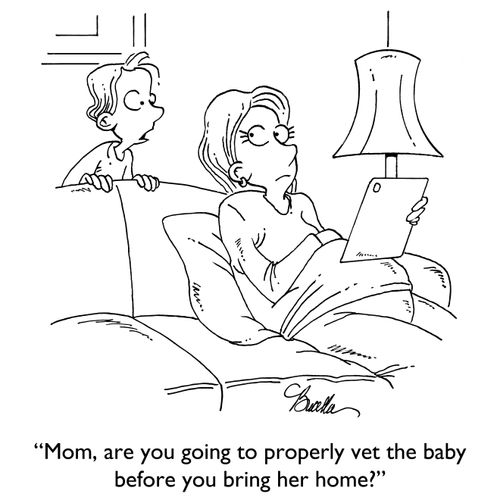 "Mom, are you going to properly vet the baby before you bring her home from the hospital?"