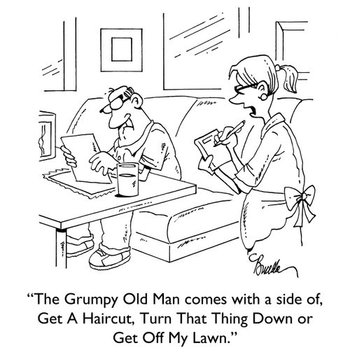 "The Grumpy Old Man comes with a side of, Get A haircut, Turn That Thing Down or Get Off My Lawn."