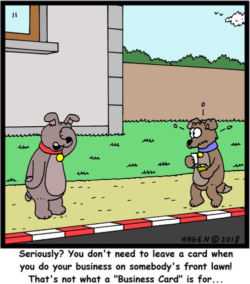 "Seriously? You don't need to leave a card when you do your business on somebody's front lawn! That's not what a 'Business Card' is for..."