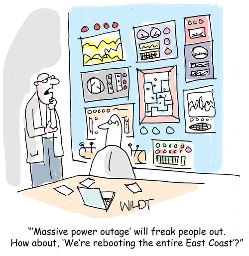 "'Massive power outage' will freak people out. How about, 'We're rebooting the entire East Coast'?"