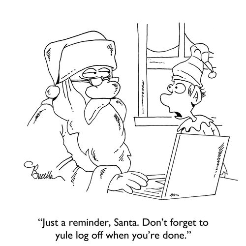 "Just a reminder, Santa. Don't forget to yule log off when you're done."