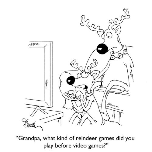 "Grandpa what kind of reindeer games did you play before video games?"