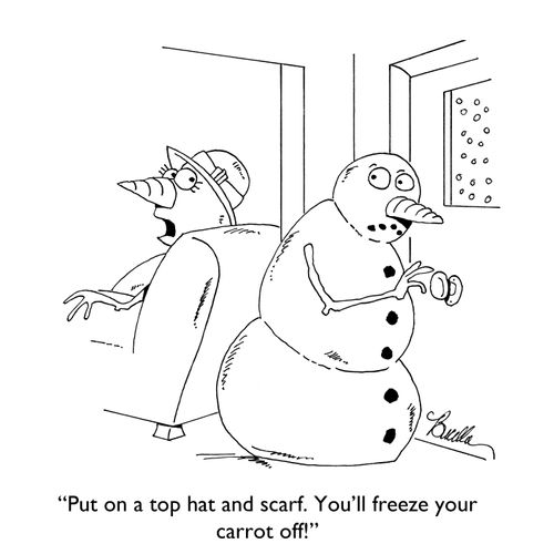 "Put on a top hat and scarf. You'll freeze your carrot off!"