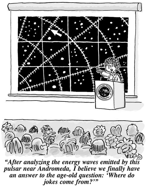 "After analyzing the energy waves emitted by this pulsar near Andromeda, I believe we have an answer to the age old question: 'Where do jokes come from?'"