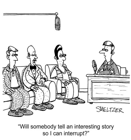 "Will somebody tell an interesting story so I can interrupt?"