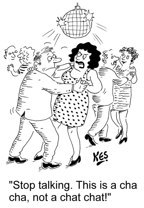 "Stop talking. This is a cha cha, not a chat chat!"