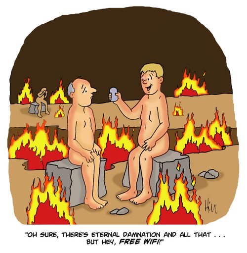 "Oh sure, there's eternal damnation and all that...but he, free wifi!"