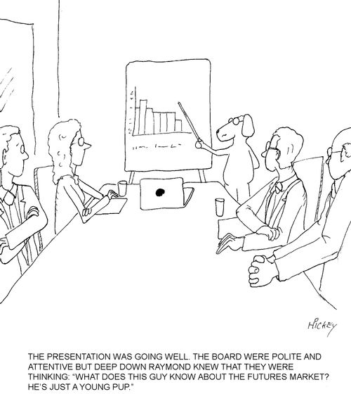 The presentation was going well. The board were polite and attentive but deep down Raymond knew that they were thinking: "What does this guy know about the futures market? He's just a young pup."