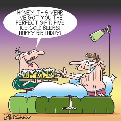 "Honey, this year I've got you the perfect gift! five ice-cold beers! Happy Birthday!"