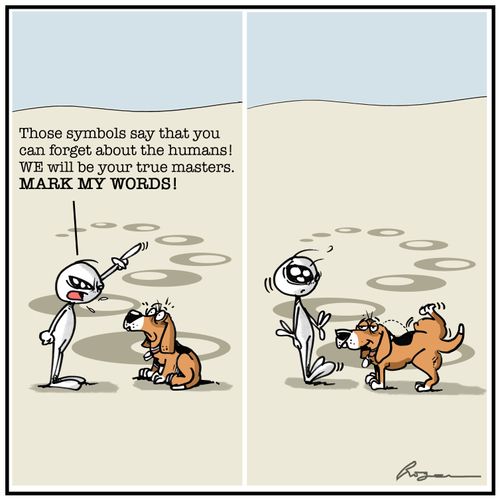 "Those symbols say that you can forget about the humans! We will be your true masters. Mark my words!"