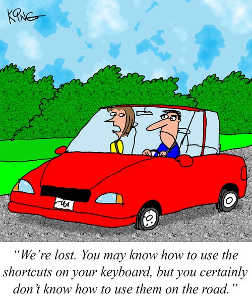 "We're lost. You may know how to use the shortcuts on your keyboard, but you certainly don't know how to use them on the road."