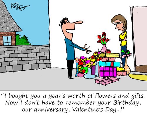 "I bought you a year's worth of flowers and gifts. Now I don't have to remember your Birthday, our anniversary, Valentine's Day..."