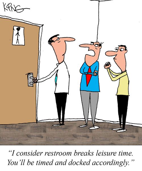 "I consider restroom breaks leisure time. You'll be timed and docked accordingly."