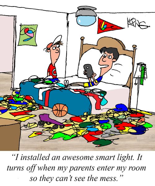 "I installed an awesome smart light. It turns off when my parents enter my room so they can't see the mess."