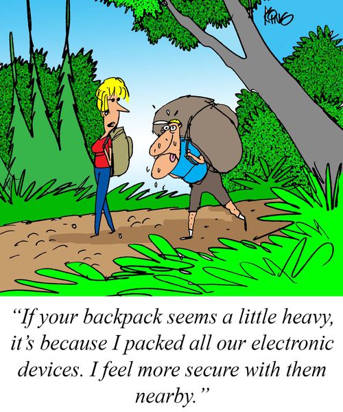 "If your backpack seems a little heavy, it's because I packed all our electronic devices. I feel more secure with them nearby."