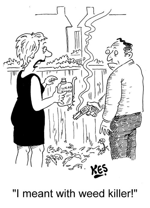 "I meant with weed killer!"