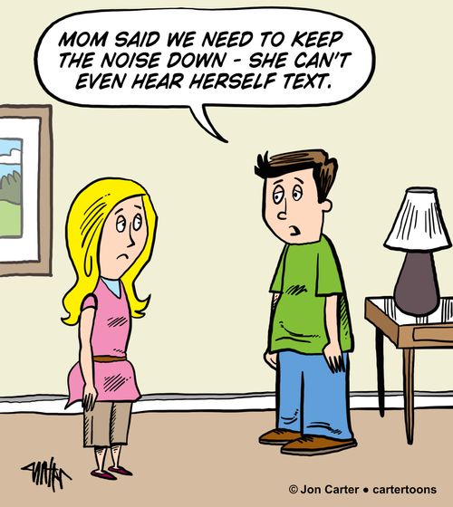 'Mom said we need to keep the noise down - she can't even hear herself text.'