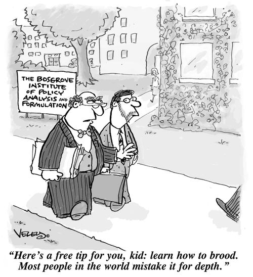 "Here's a free tip for you, kid: learn how to brood. Most people in the world mistake it for depth."