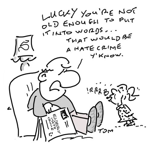 "Lucky you're not old enough to put it into words...that would be a hate crime y'know."
