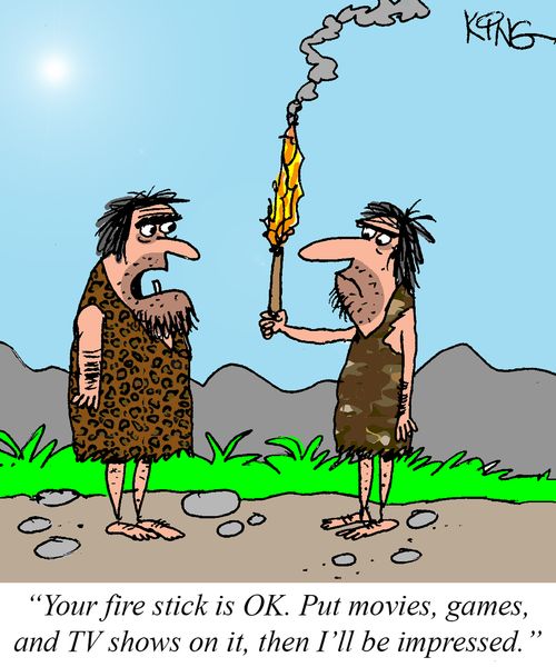 "Your fire stick is OK. Put movies, games, and TV shows on it, then I'll be impressed."