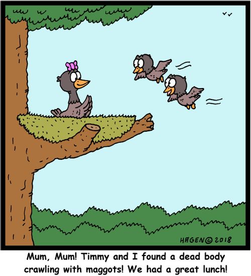 "Mum, Mum! Timmy and I found a dead body crawling with maggots! We had a great lunch!"