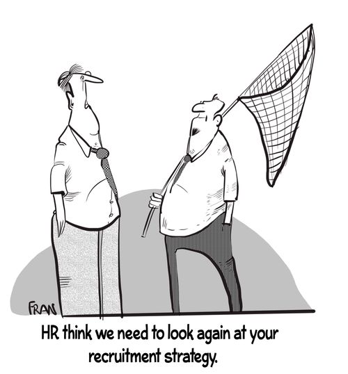 "HR think we need to look again at your recruitment strategy."