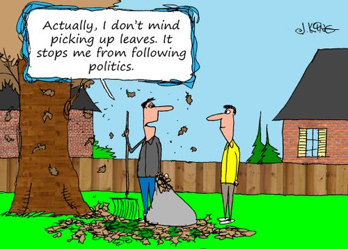 "Actually, I don't mind picking up leaves. It stops me from following politics."