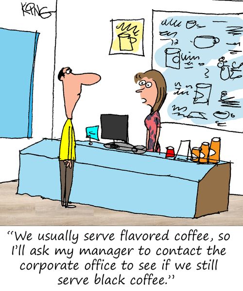 "We usually serve flavored coffee, so I'll ask my manager to contact the corporate office to see if we still serve black coffee."