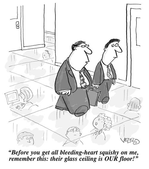 "Before you get all bleeding-heart squishy on me, remember this: their glass ceiling is OUR floor!"