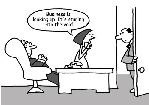 "Business is looking up. It's staring into the void."