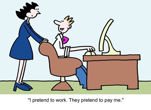 "I pretend to work. They pretend to pay me."